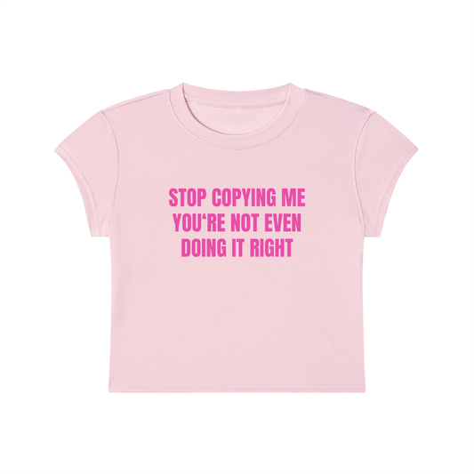 Stop Copying Me You're Not Even Doing It Right Cropped T-Shirt
