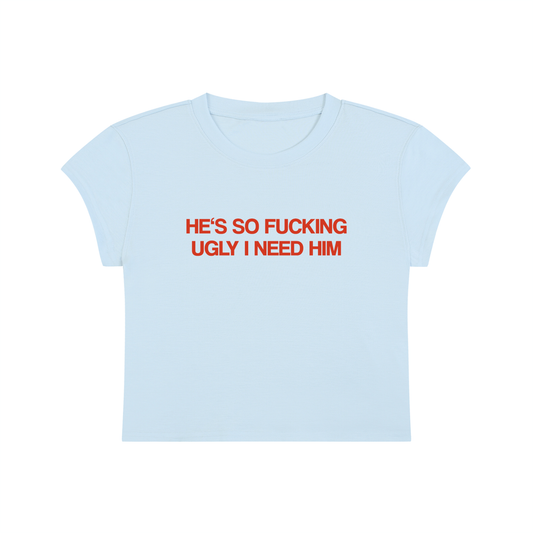 He's So Fucking Ugly I Need Him Cropped T-Shirt