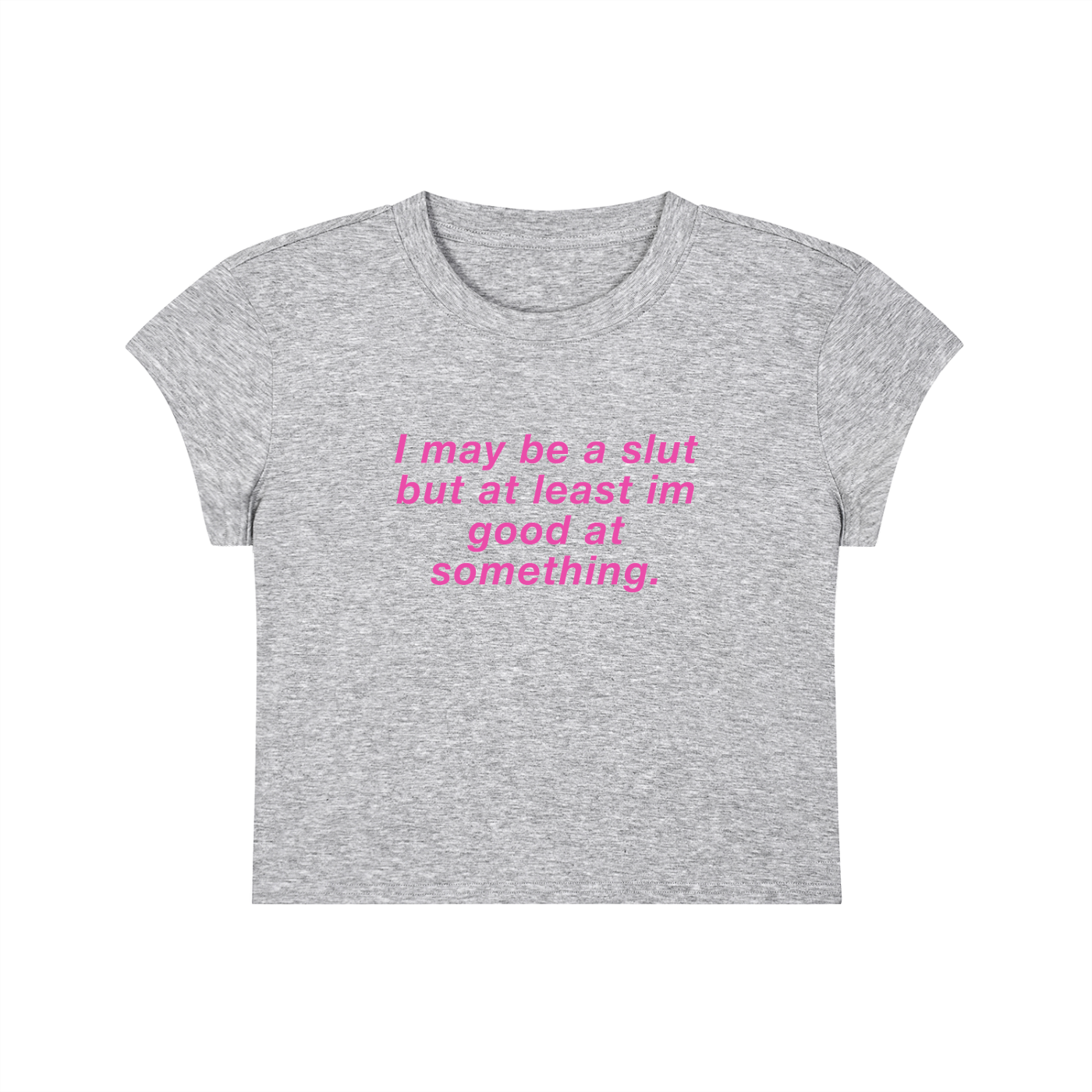 I May Be A Slut But At Least I'm Good At Something Cropped T-Shirt