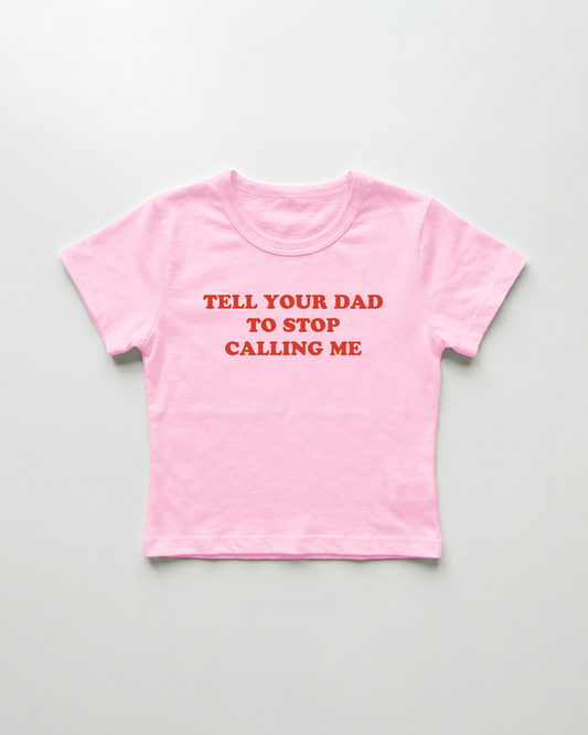 tell your dad to stop calling me cropped Baby Tee Pink | Lolita Sinz