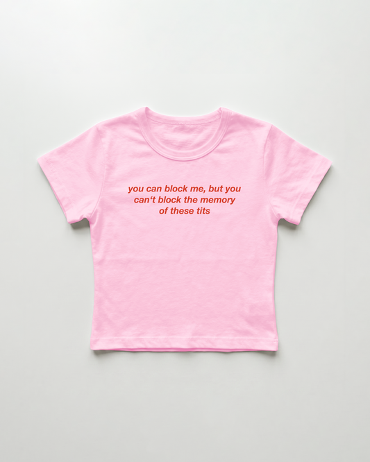 you can block me, but you can't block the memory of these tits cropped Baby Tee Pink | Lolita Sinz