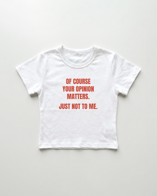 of course your opinion matters. just not to me. cropped Baby Tee Weiss | Lolita Sinz