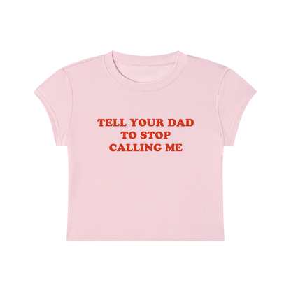 Tell Your Dad To Stop Calling Me Cropped T-Shirt