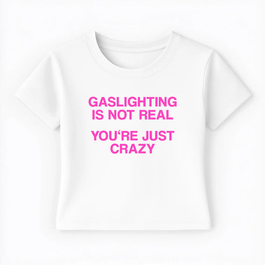gaslighting is not real you're just crazy Baby Tee Lolita Sinz Mein Shop