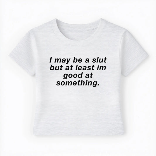 I may be a slut but at least i'm good at something Baby Tee - Lolita Sinz