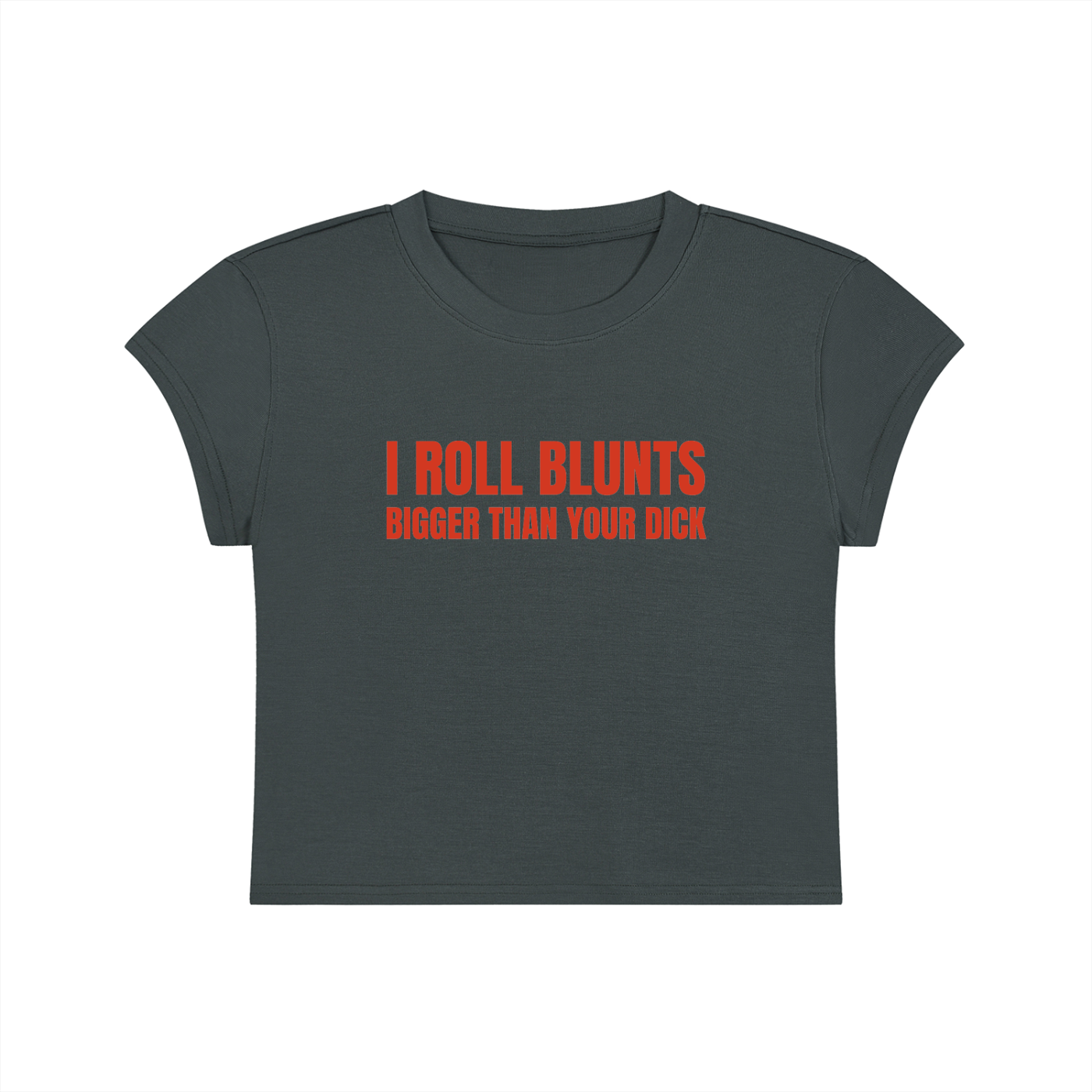 I Roll Blunts Bigger Than Your Dick Cropped T-Shirt