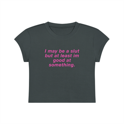 I May Be A Slut But At Least I'm Good At Something Cropped T-Shirt