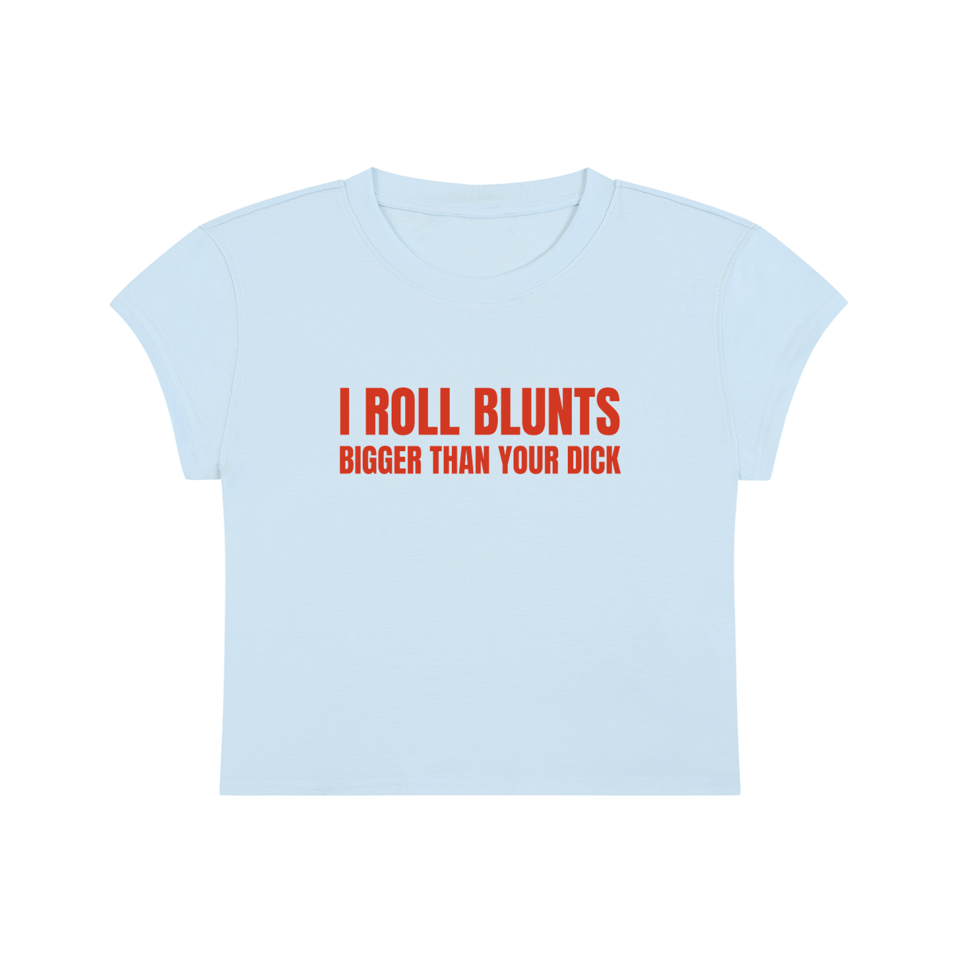 I Roll Blunts Bigger Than Your Dick Cropped T-Shirt