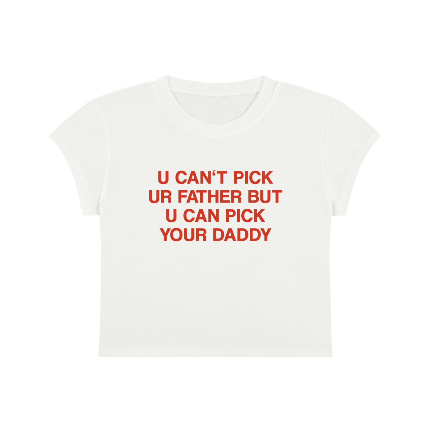 U Can't Pick Ur Father But U Can Pick Your Daddy Cropped T-Shirt