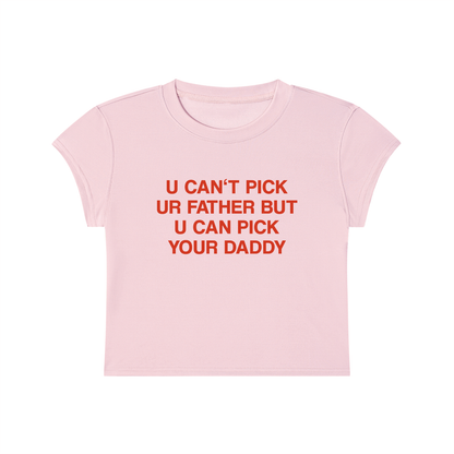 U Can't Pick Ur Father But U Can Pick Your Daddy Cropped T-Shirt