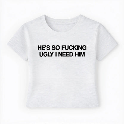 he's so fucking ugly I need him Baby Tee - Lolita Sinz
