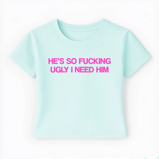 he's so fucking ugly I need him Baby Tee - Lolita Sinz