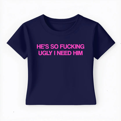 he's so fucking ugly I need him Baby Tee - Lolita Sinz