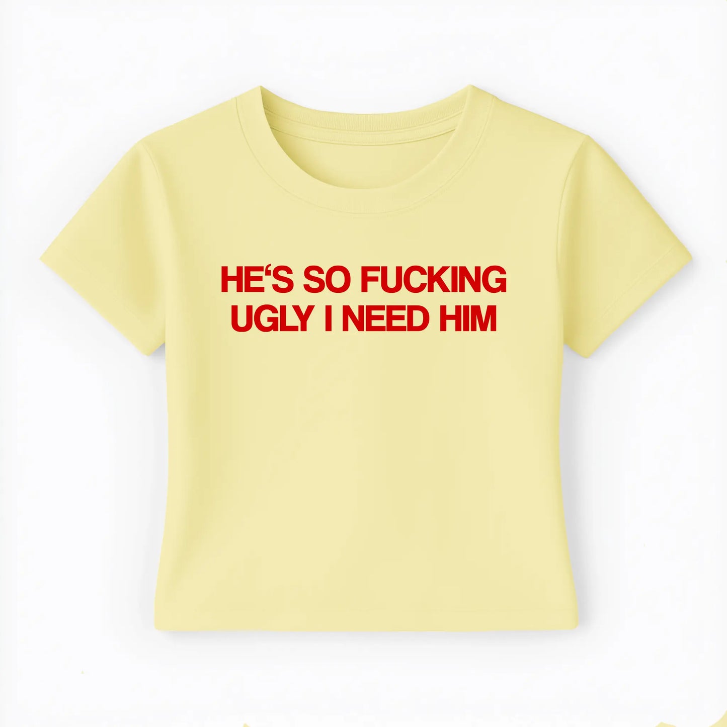 he's so fucking ugly I need him Baby Tee - Lolita Sinz