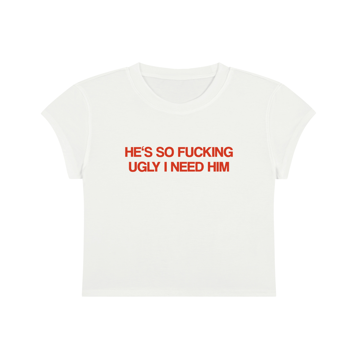He's So Fucking Ugly I Need Him Cropped T-Shirt