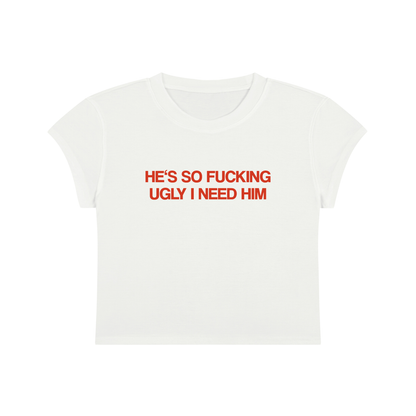 He's So Fucking Ugly I Need Him Cropped T-Shirt