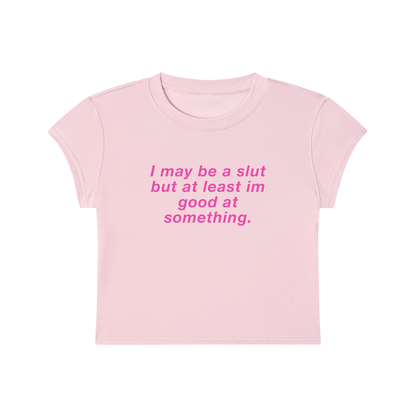 I May Be A Slut But At Least I'm Good At Something Cropped T-Shirt