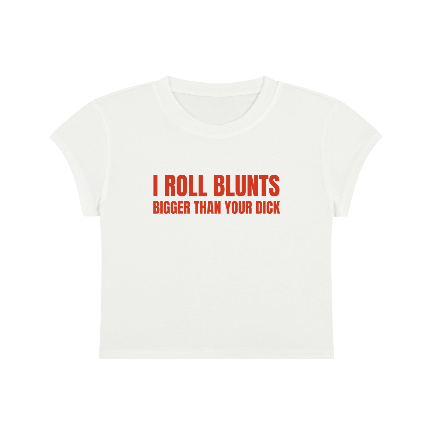 I Roll Blunts Bigger Than Your Dick Cropped T-Shirt