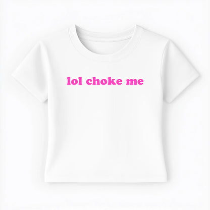 lol choke me Baby Tee - Lolita Sinz