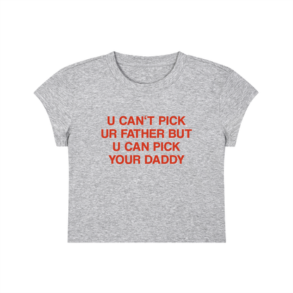U Can't Pick Ur Father But U Can Pick Your Daddy Cropped T-Shirt