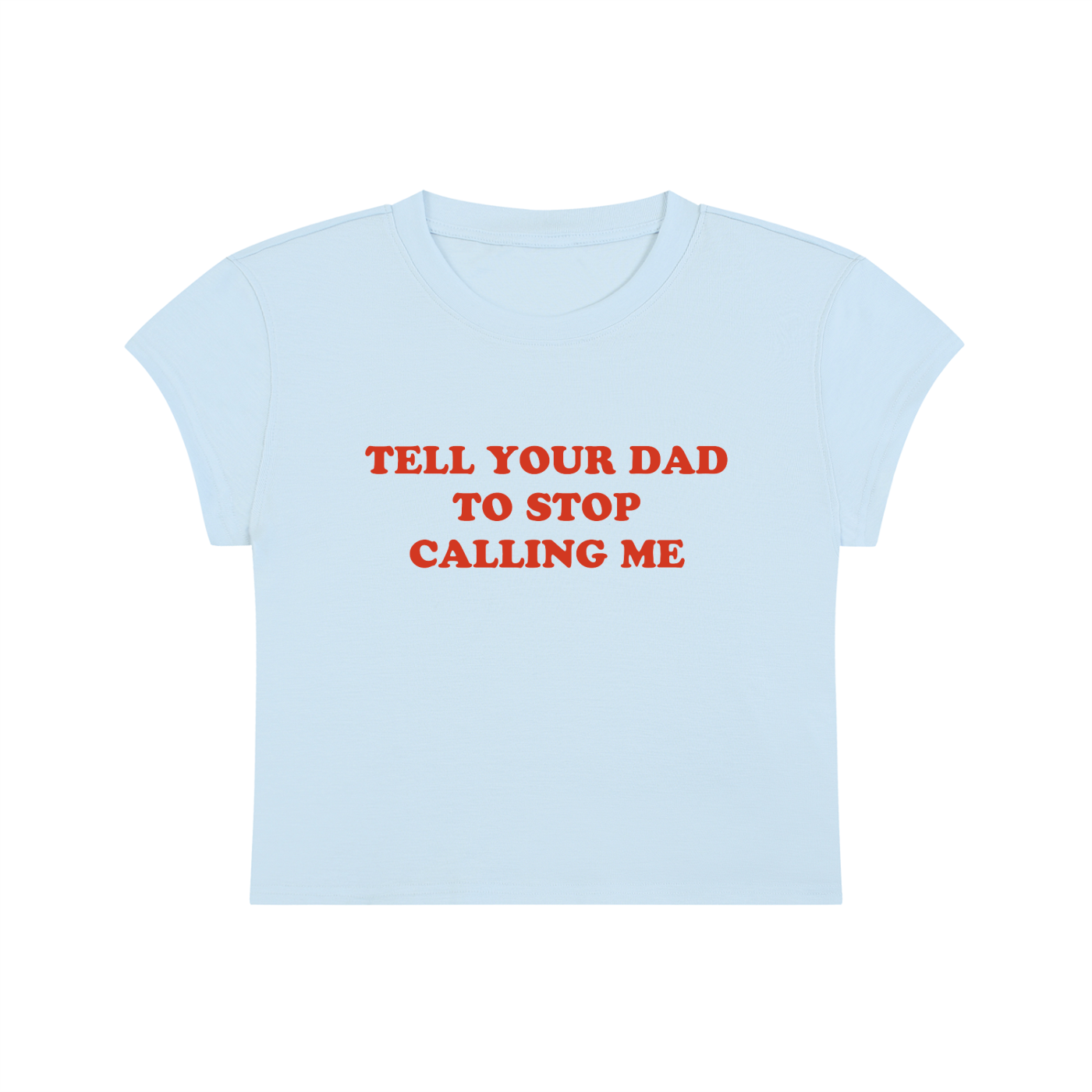 Tell Your Dad To Stop Calling Me Cropped T-Shirt