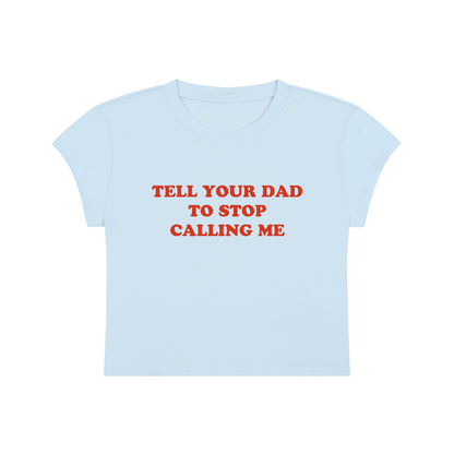Tell Your Dad To Stop Calling Me Cropped T-Shirt