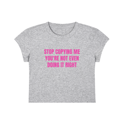 Stop Copying Me You're Not Even Doing It Right Cropped T-Shirt