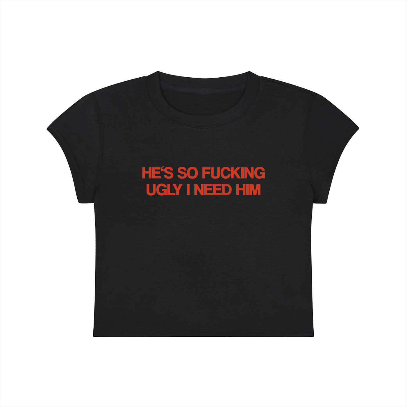 He's So Fucking Ugly I Need Him Cropped T-Shirt
