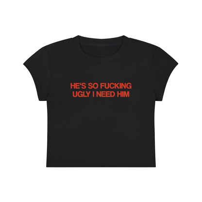 He's So Fucking Ugly I Need Him Cropped T-Shirt