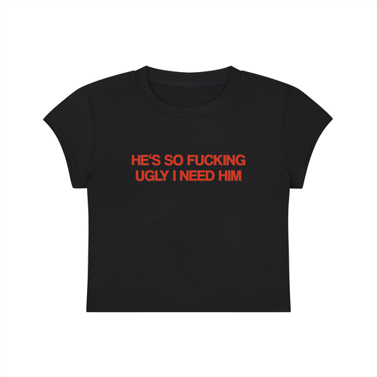 He's So Fucking Ugly I Need Him Cropped T-Shirt