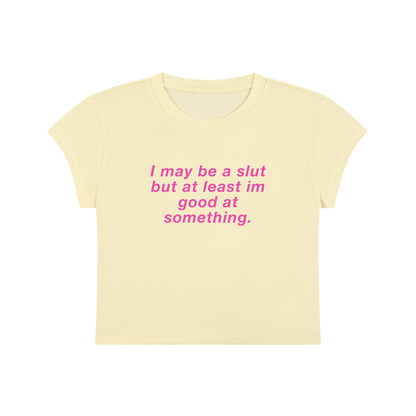I May Be A Slut But At Least I'm Good At Something Cropped T-Shirt