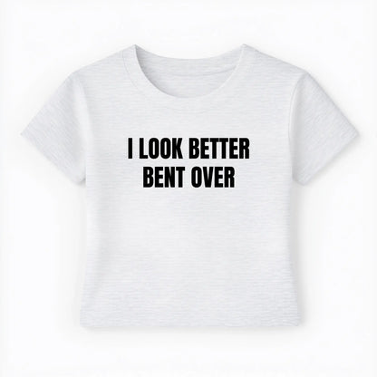I look better bent over Baby Tee - Lolita Sinz