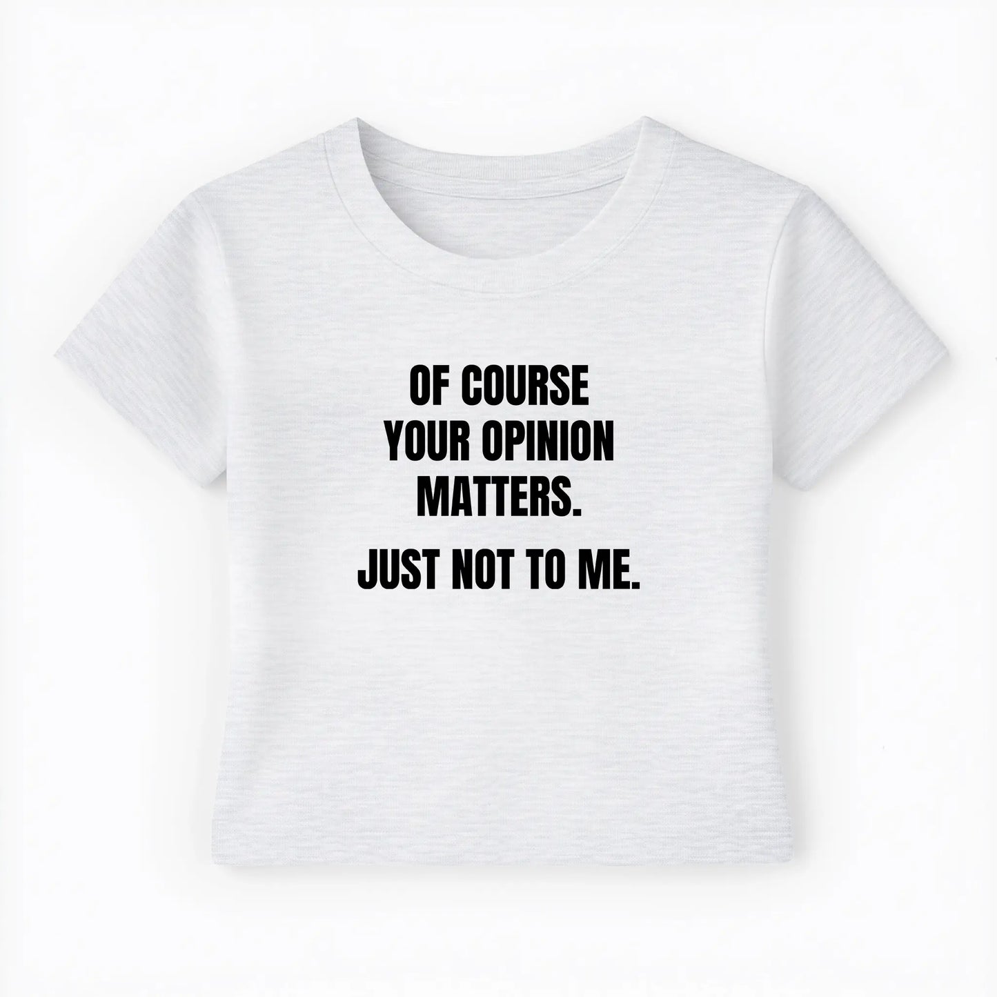of course your opinion matters. just not to me. Baby Tee - Lolita Sinz