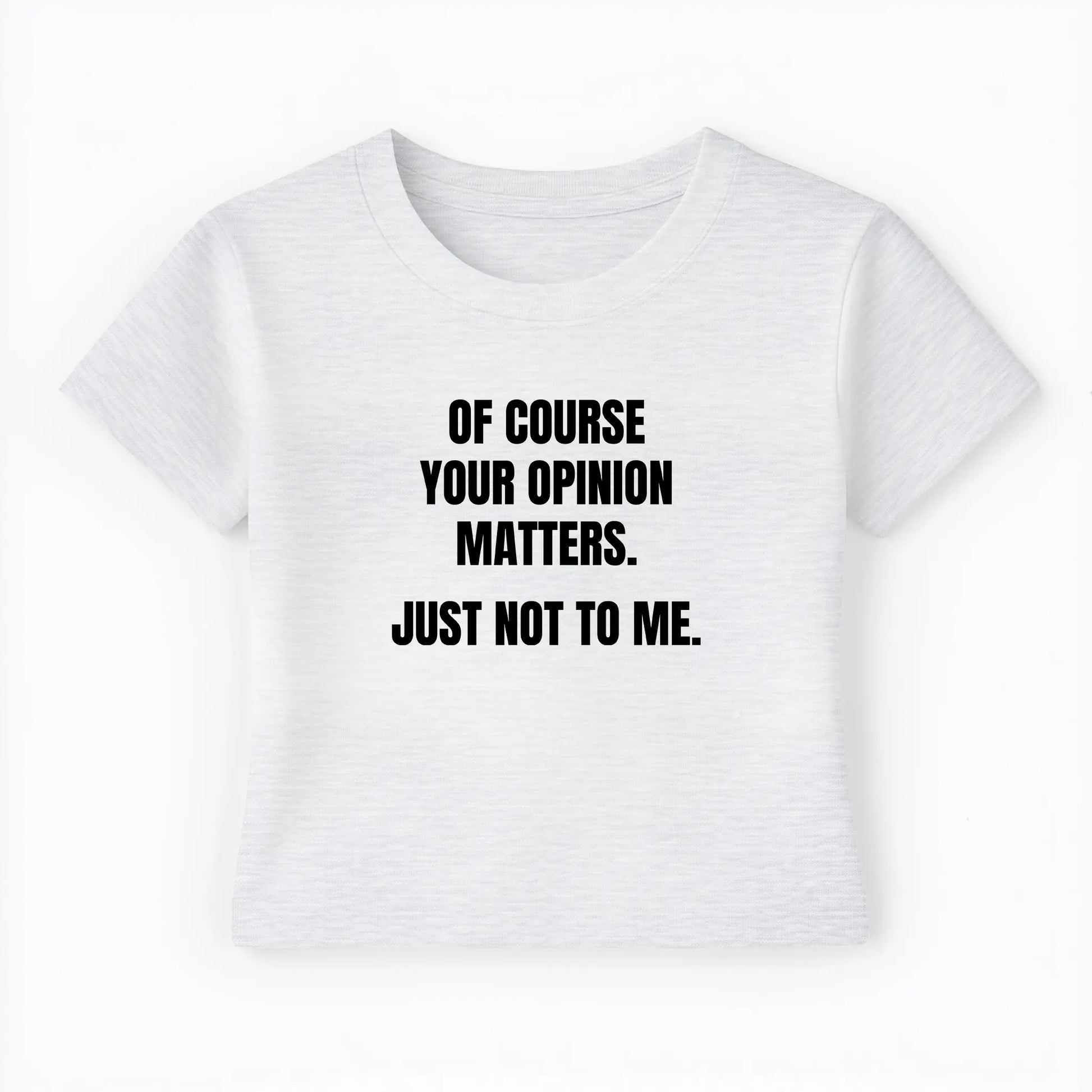 of course your opinion matters. just not to me. Baby Tee - Lolita Sinz