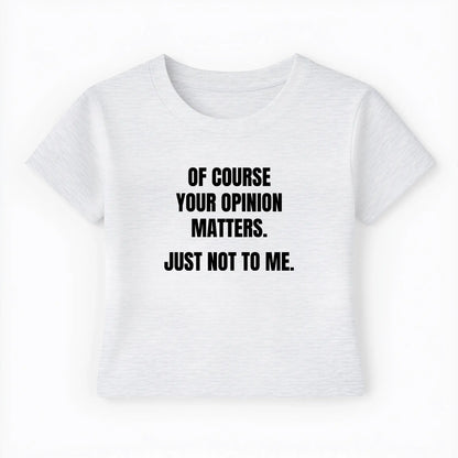 of course your opinion matters. just not to me. Baby Tee - Lolita Sinz