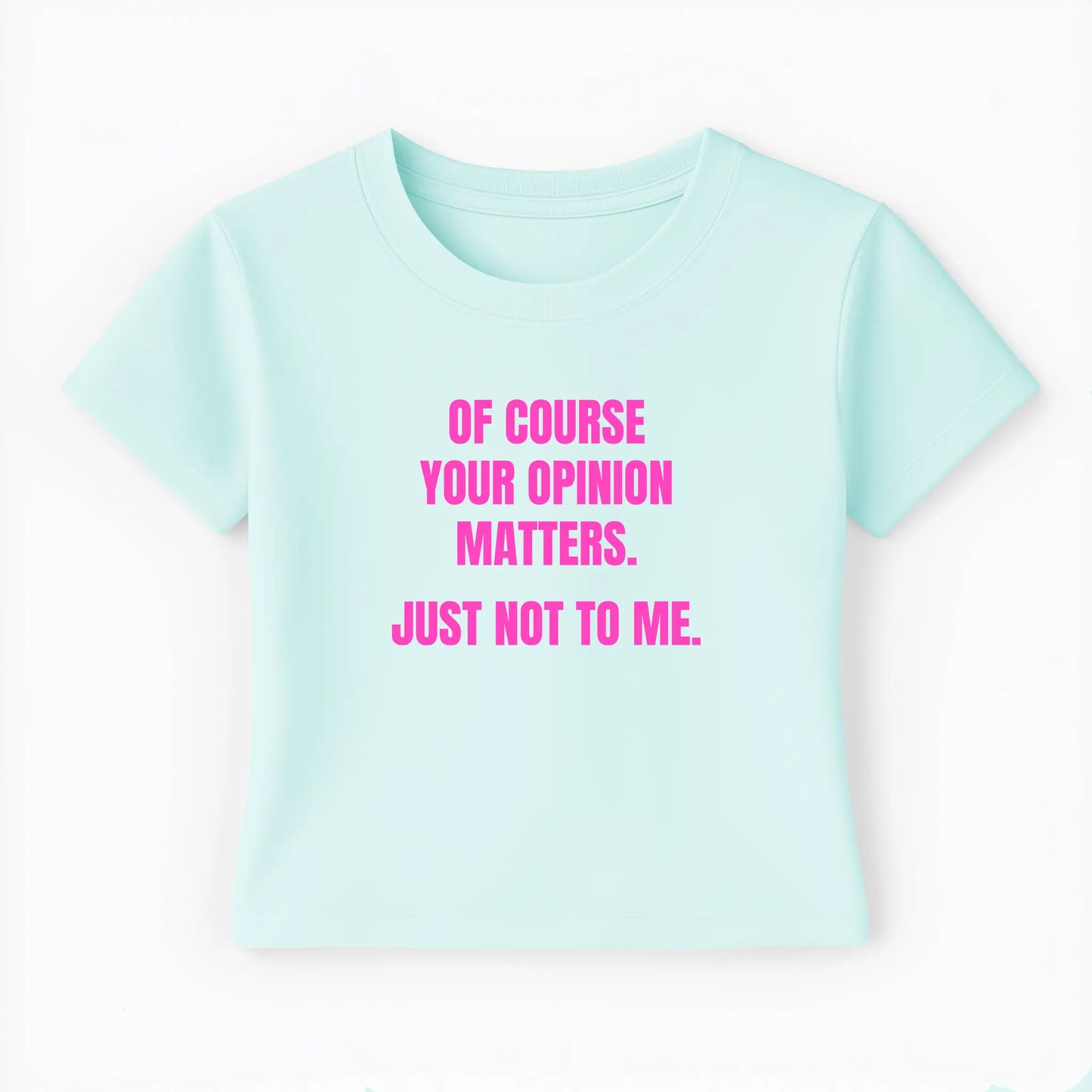 of course your opinion matters. just not to me. Baby Tee - Lolita Sinz