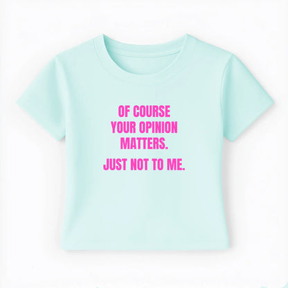 of course your opinion matters. just not to me. Baby Tee - Lolita Sinz