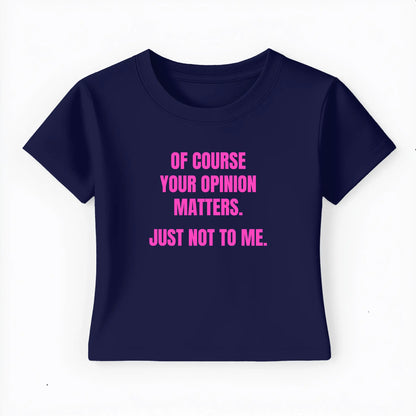 of course your opinion matters. just not to me. Baby Tee - Lolita Sinz