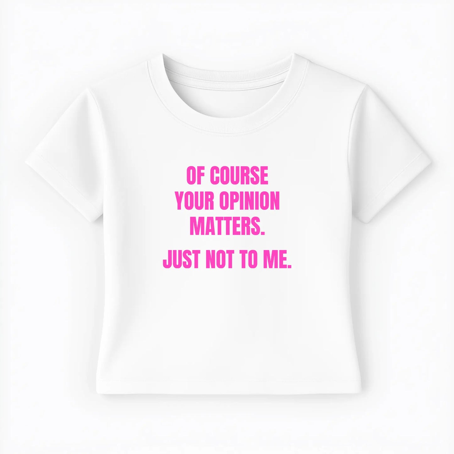 of course your opinion matters. just not to me. Baby Tee - Lolita Sinz
