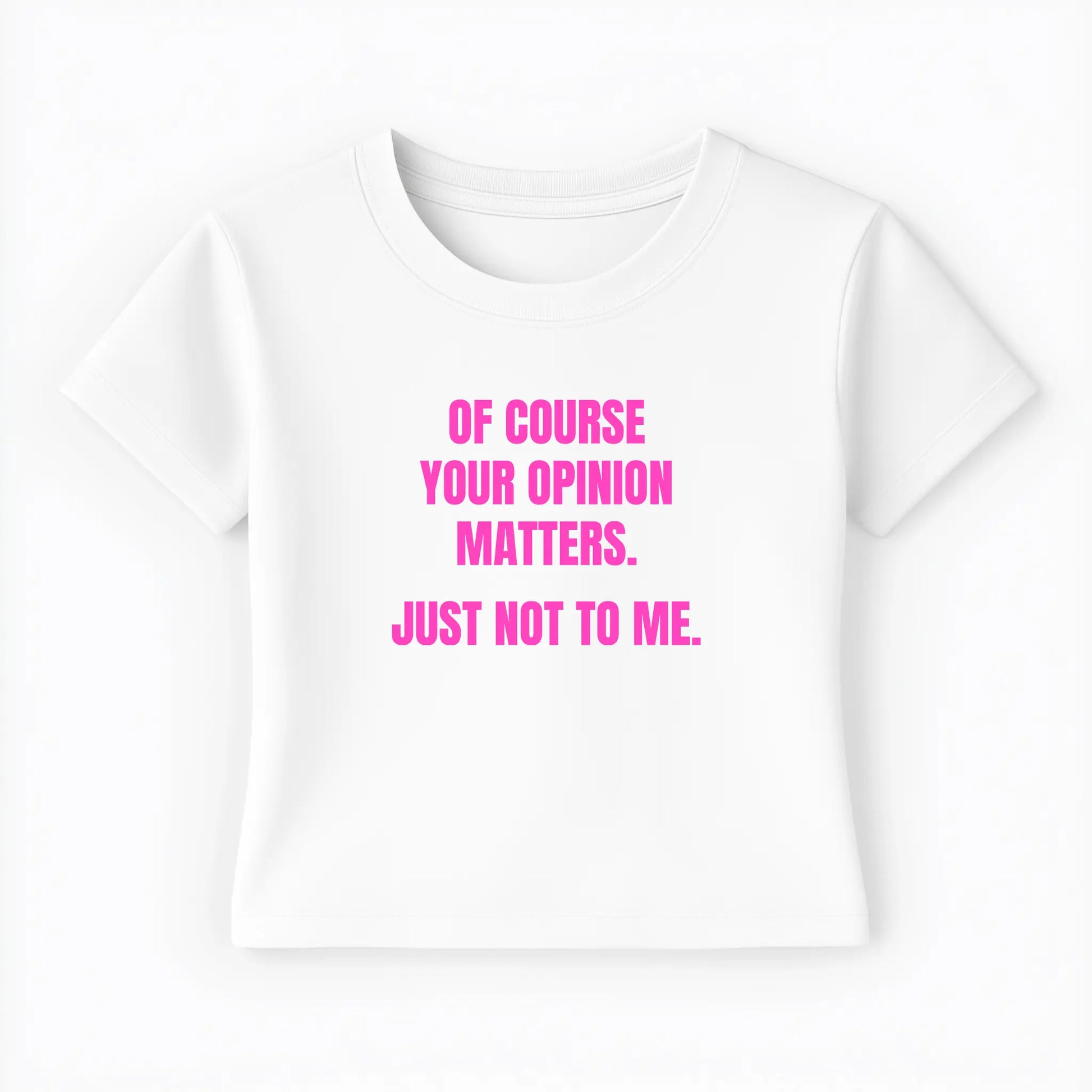 of course your opinion matters. just not to me. Baby Tee - Lolita Sinz