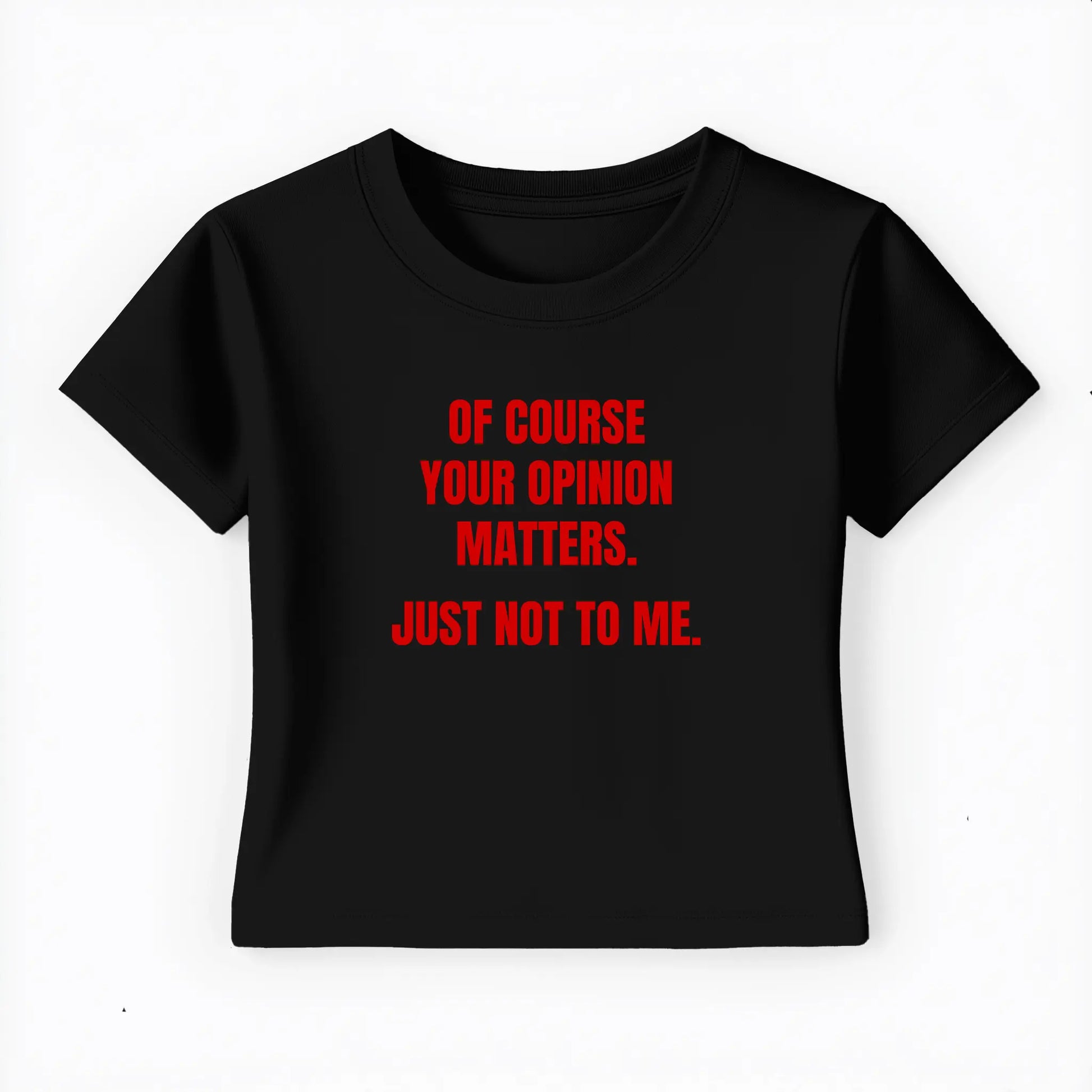 of course your opinion matters. just not to me. Baby Tee - Lolita Sinz