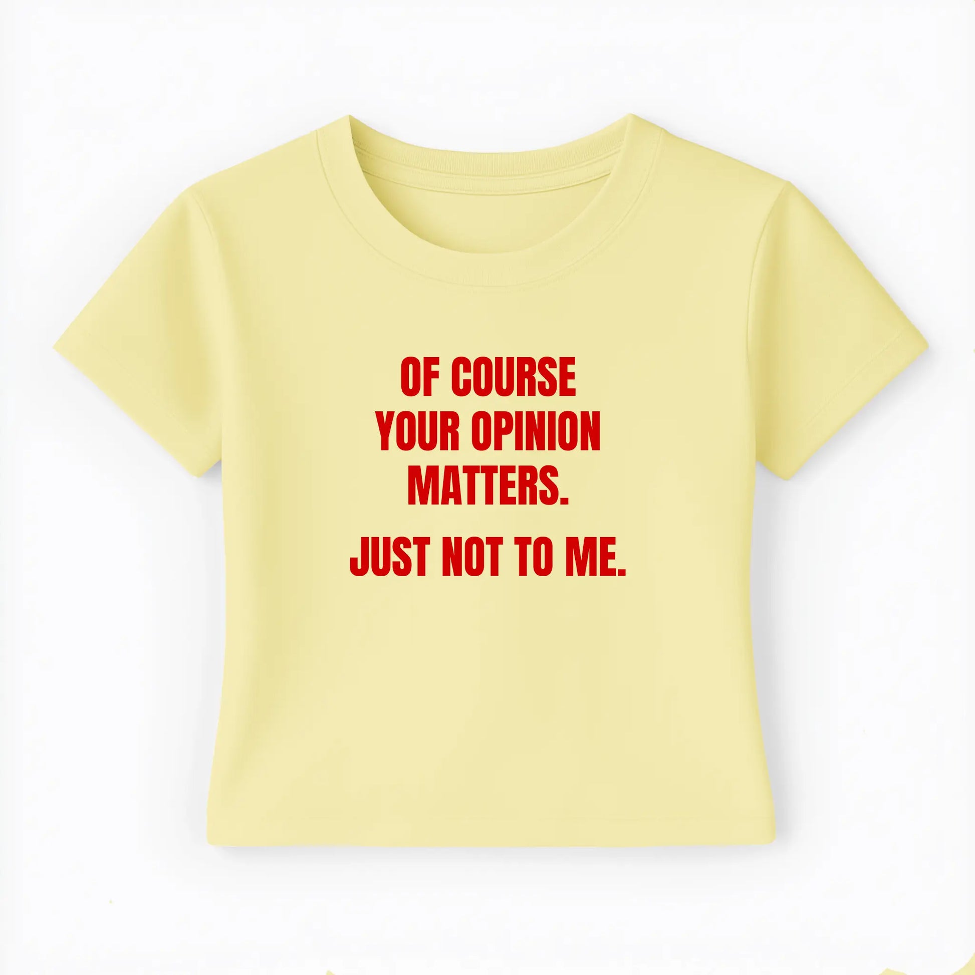 of course your opinion matters. just not to me. Baby Tee - Lolita Sinz