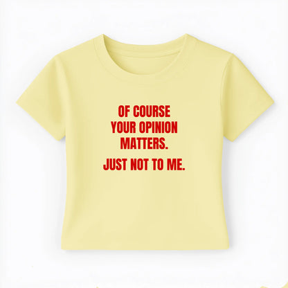 of course your opinion matters. just not to me. Baby Tee - Lolita Sinz