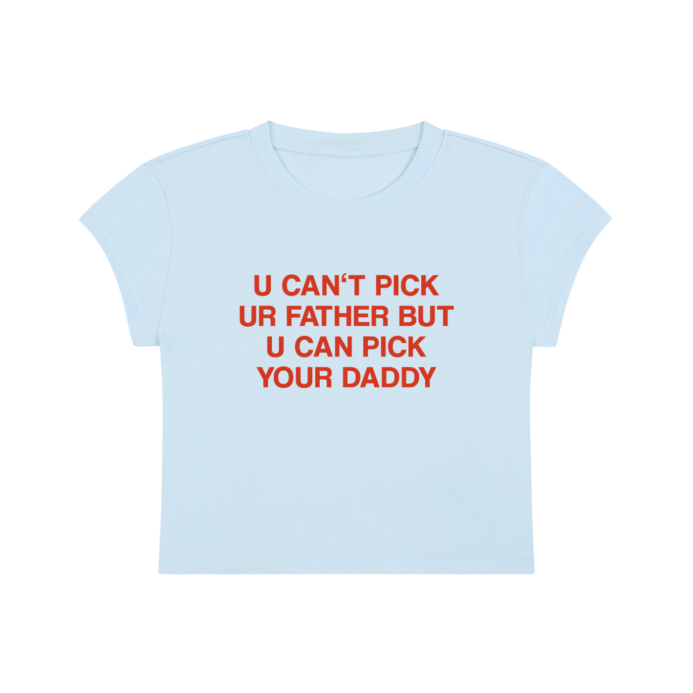 U Can't Pick Ur Father But U Can Pick Your Daddy Cropped T-Shirt