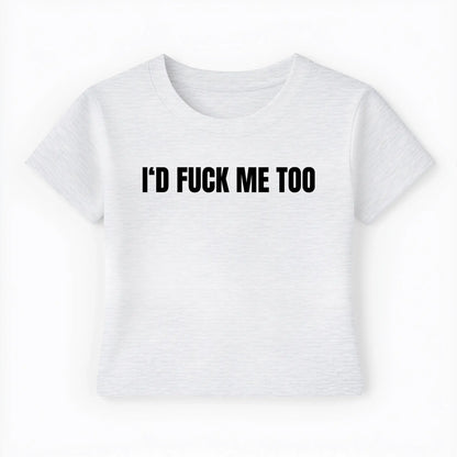 I'd fuck me too Baby Tee - Lolita Sinz