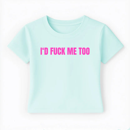 I'd fuck me too Baby Tee - Lolita Sinz