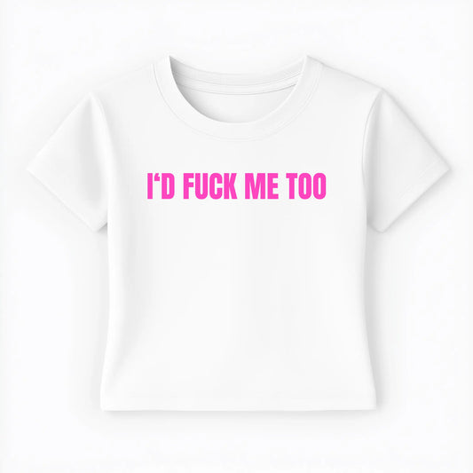 I'd fuck me too Baby Tee - Lolita Sinz