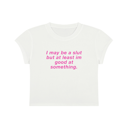 I May Be A Slut But At Least I'm Good At Something Cropped T-Shirt