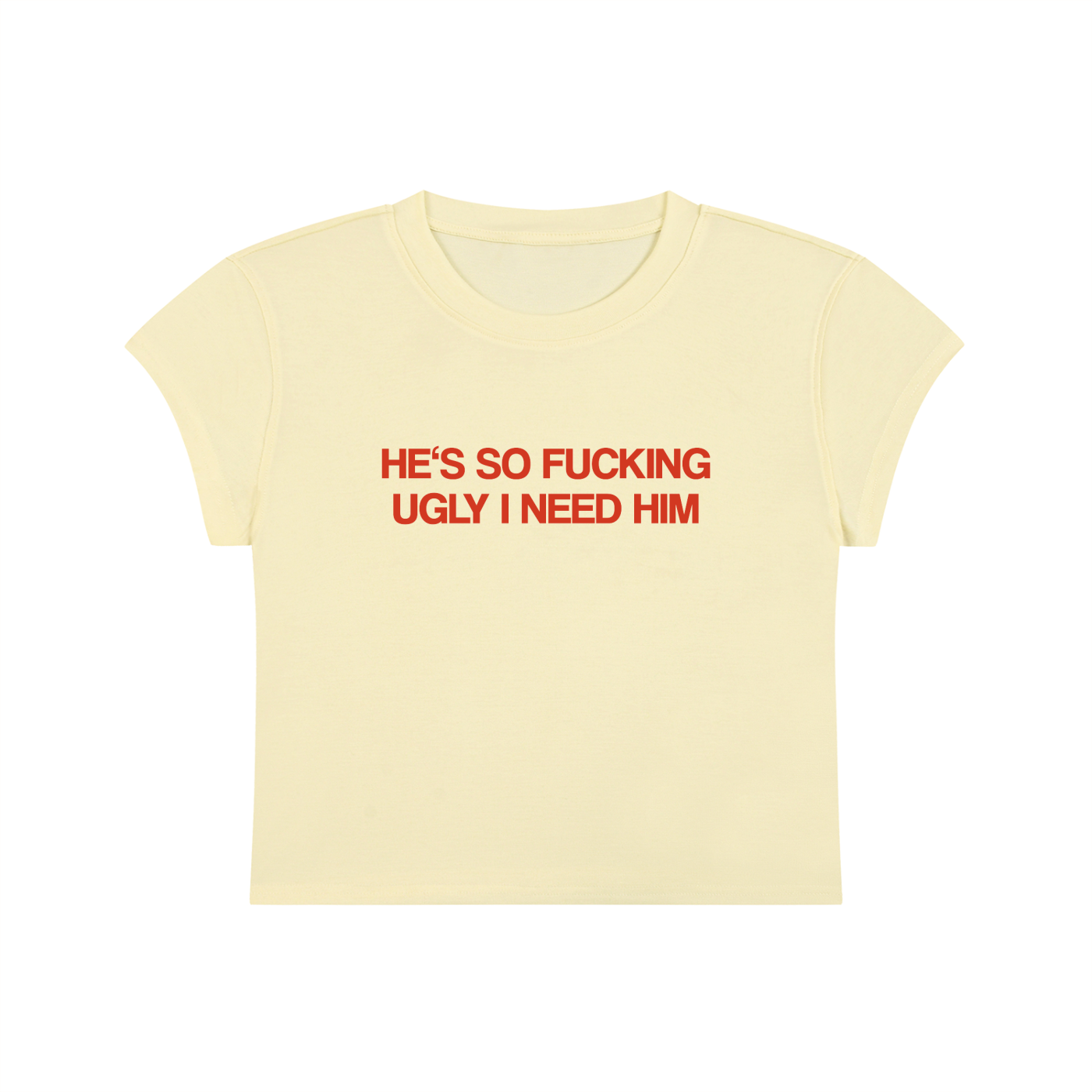 He's So Fucking Ugly I Need Him Cropped T-Shirt