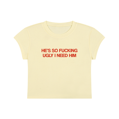 He's So Fucking Ugly I Need Him Cropped T-Shirt